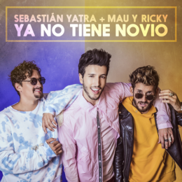 Sebastián Yatra, Mau y Ricky Estrenan Su Esperado Sencillo ” YA NO TIENE NOVIO “