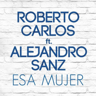 ROBERTO CARLOS lanza “ESA MUJER” con ALEJANDRO SANZ
