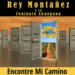 “ENCONTRÉ MI CAMINO” DE REY MONTAÑEZ Y SU CONJUNTO AKANGANA